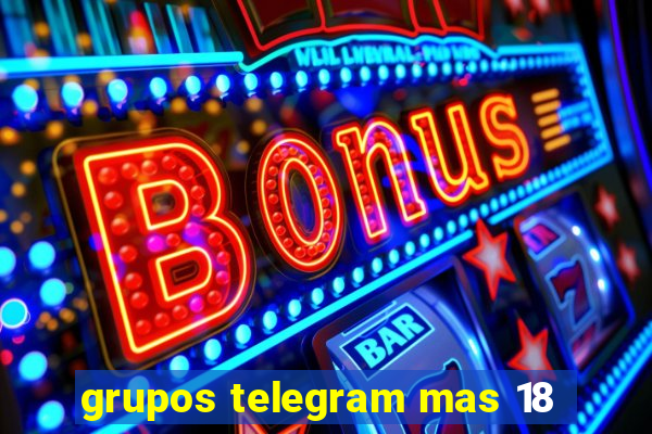 grupos telegram mas 18